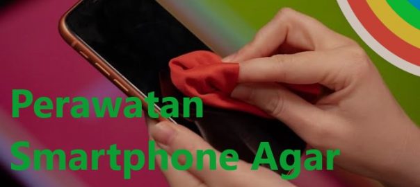 Perawatan Smartphone Agar Awet Dipakai