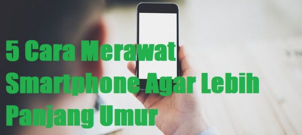 5 Cara Merawat Smartphone