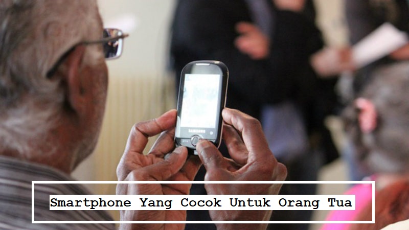 Smartphone Yang Cocok Untuk Orang Tua