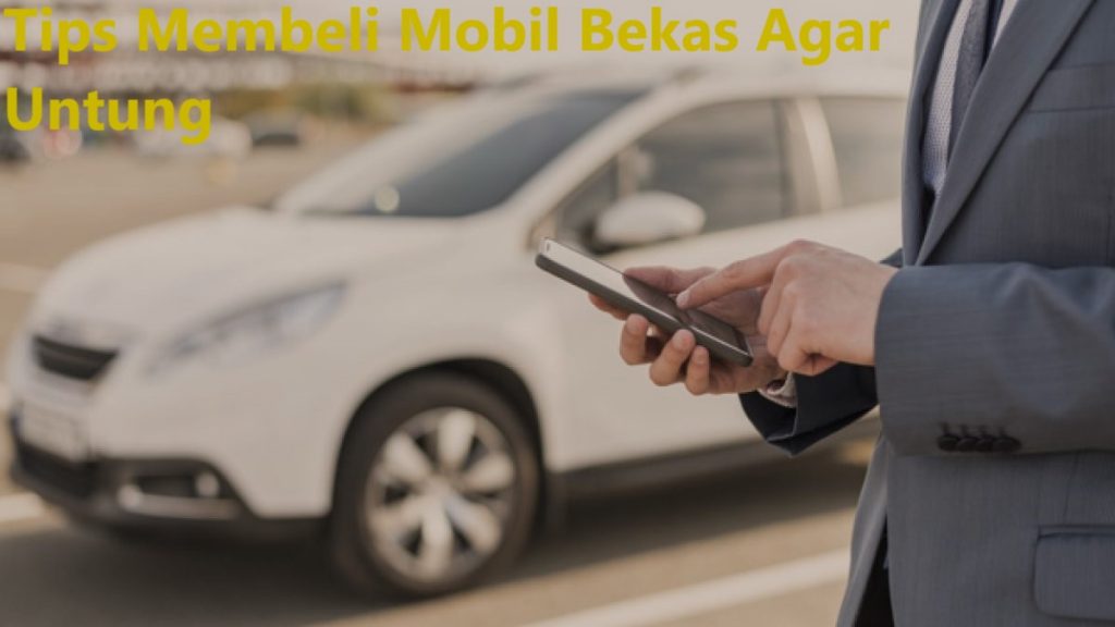 Tips Membeli Mobil Bekas Agar Untung